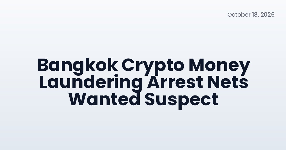 Bangkok Crypto Money Laundering Arrest Nets Wanted Suspect