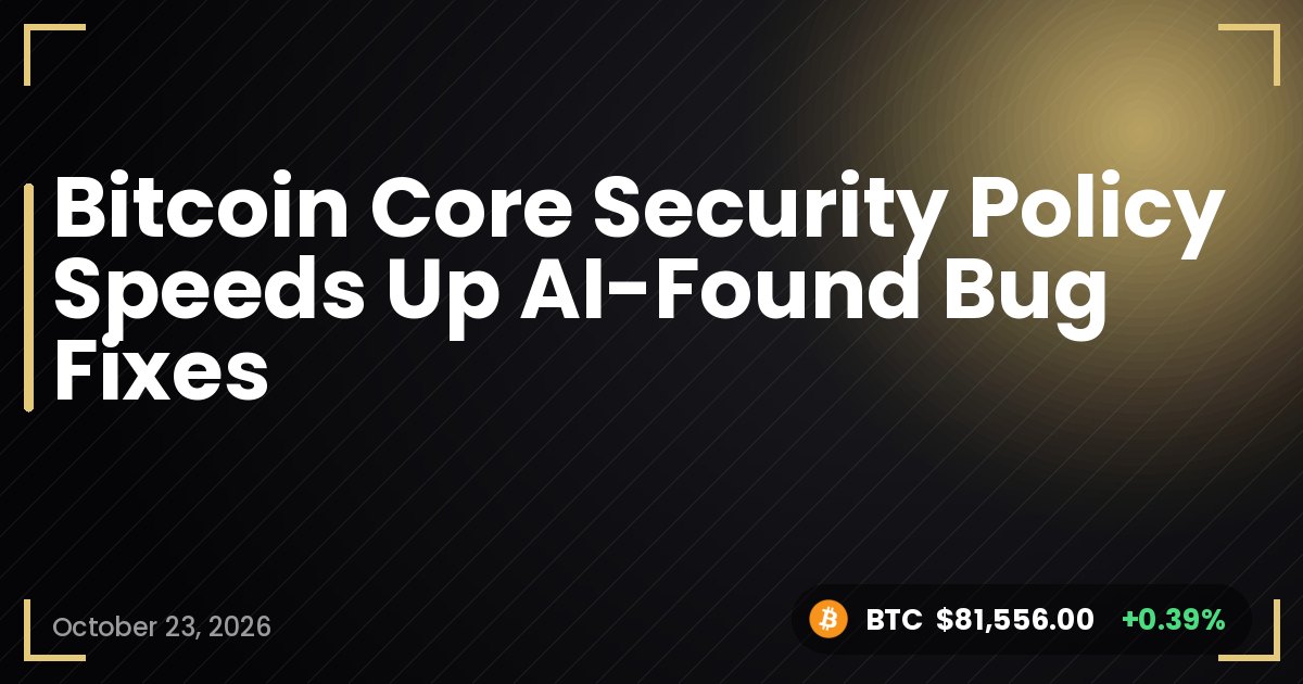 Bitcoin Core Security Policy Speeds Up AI-Found Bug Fixes