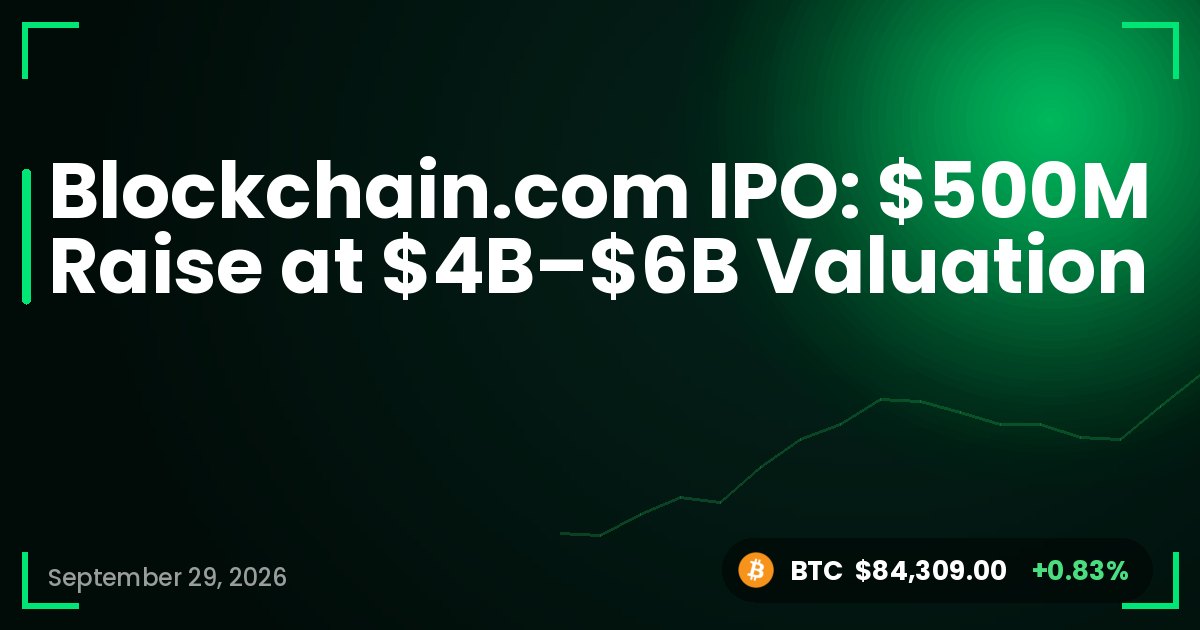 Blockchain.com IPO: $500M Raise at $4B–$6B Valuation