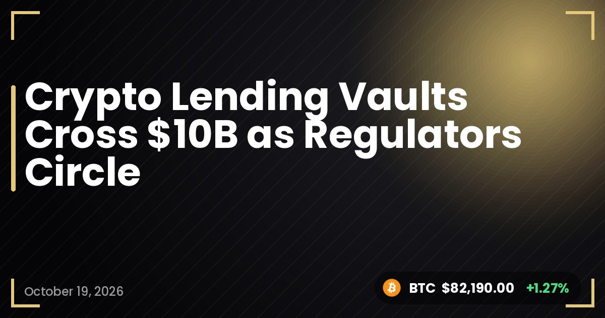 Crypto Lending Vaults Cross $10B as Regulators Circle