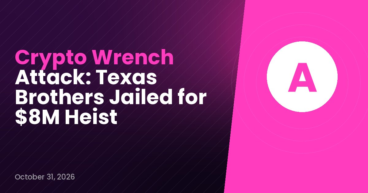 Crypto Wrench Attack: Texas Brothers Jailed for $8M Heist