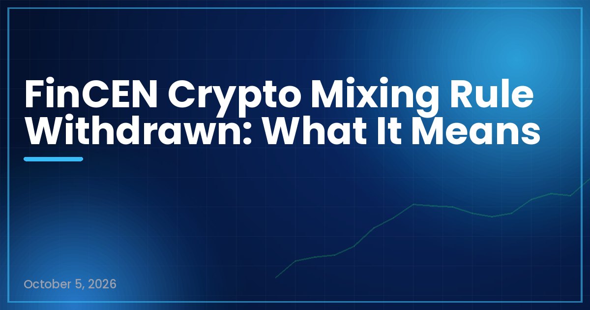FinCEN Crypto Mixing Rule Withdrawn: What It Means