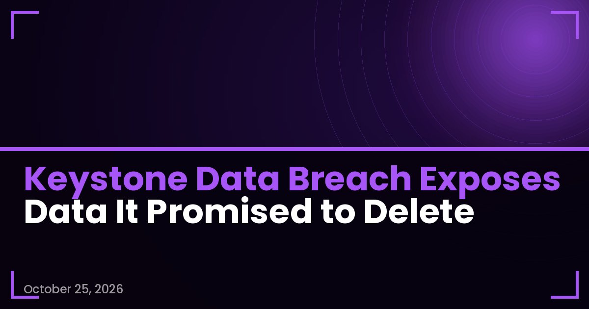 Keystone Data Breach Exposes Data It Promised to Delete