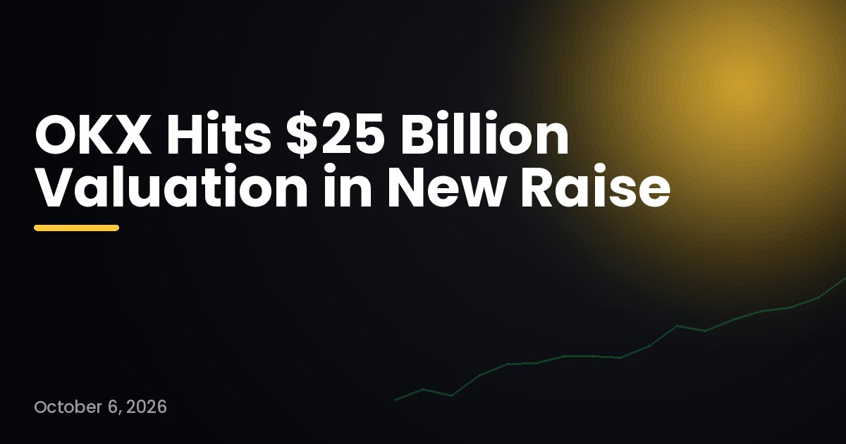 OKX Hits $25 Billion Valuation in New Raise