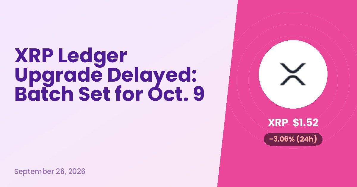 XRP Ledger Upgrade Delayed: Batch Set for Oct. 9